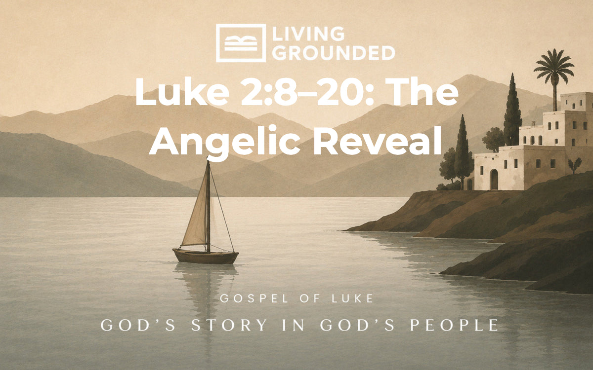 Luke 2:8–20: The Angelic Reveal – Living Grounded