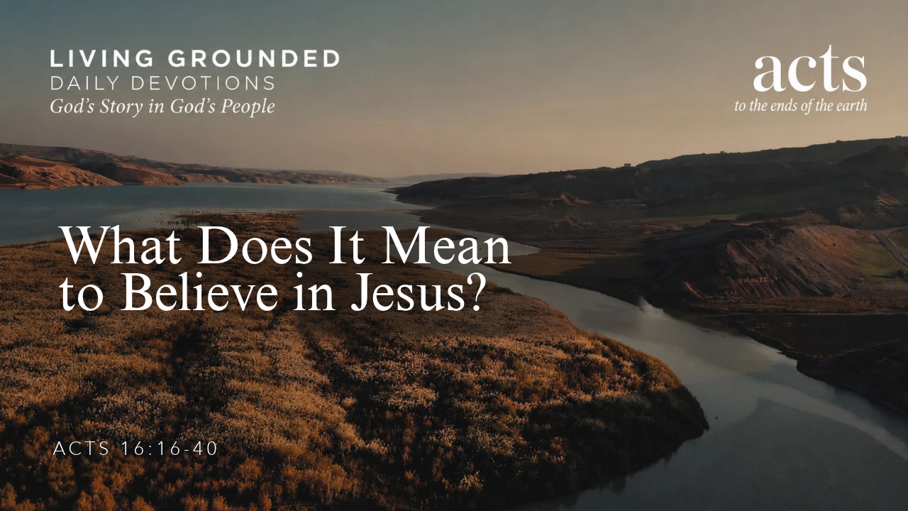 What Must I Do to Be Saved? | Acts 16 | Living Grounded