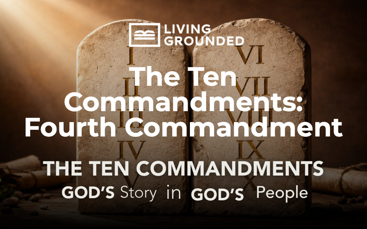 The Ten Commandments: Fourth Commandment – Living Grounded