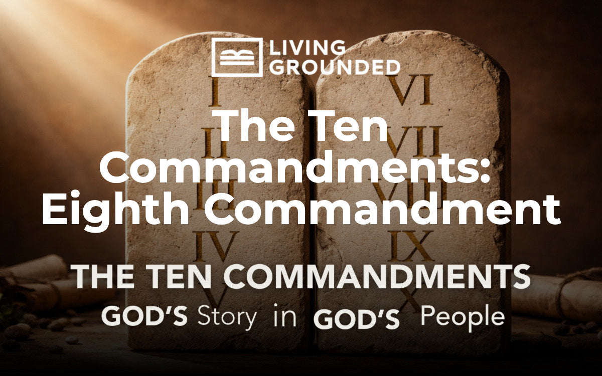 The Ten Commandments: Eighth Commandment – Living Grounded