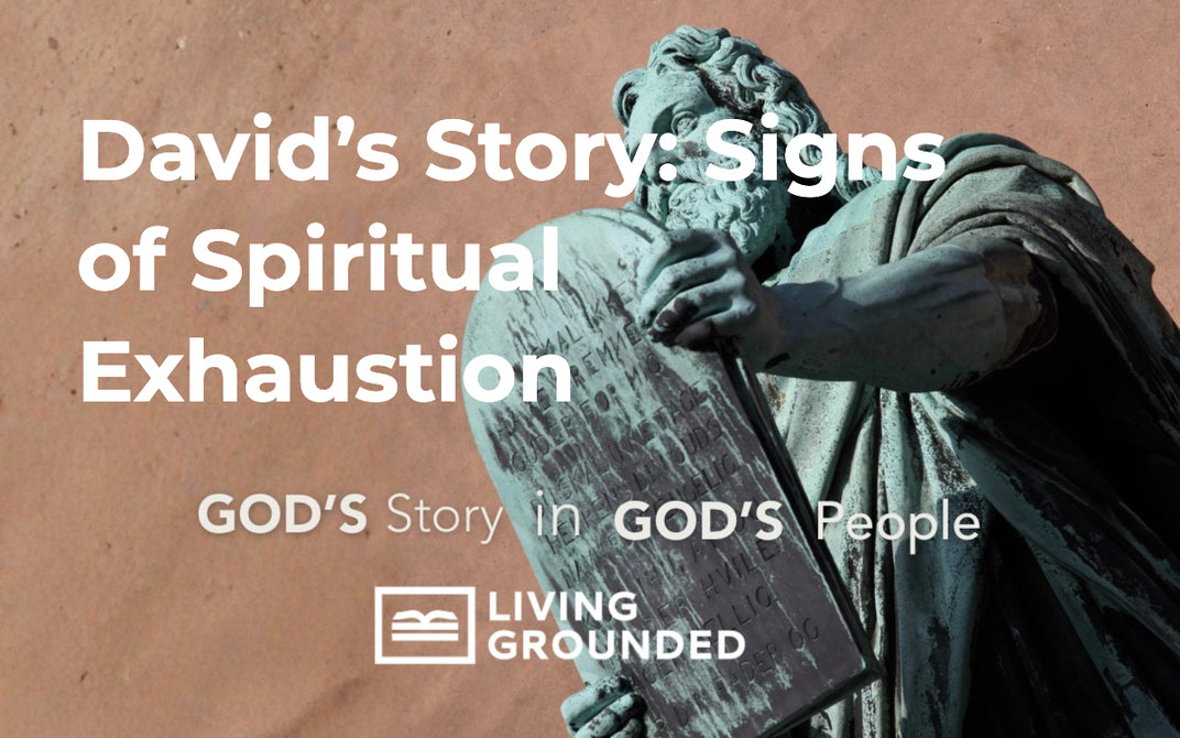 David’s Story: Signs of Spiritual Exhaustion – Living Grounded